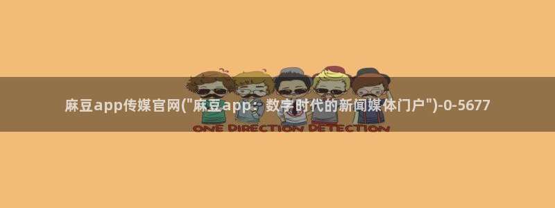 麻豆传媒官网18：麻豆app传媒官网(\