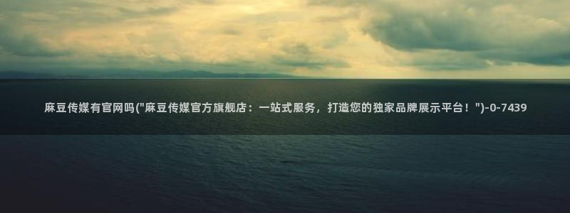 麻豆传媒官网app网址：麻豆传媒有官网吗(\