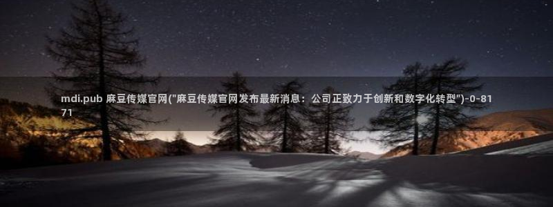 麻豆传媒官网合作app：mdi.pub 麻豆传媒官网(\