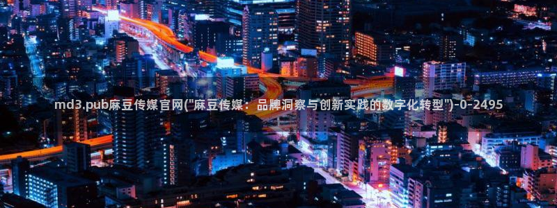 麻豆官网传媒：md3.pub麻豆传媒官网(\